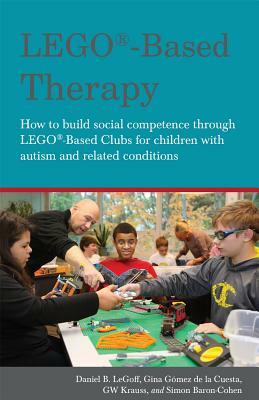 Lego(r)-Based Therapy: How to Build Social Competence Through Lego(r)-Based Clubs for Children with Autism and Related Conditions by Simon Baron-Cohen, Georgina Gomez de la Gomez de la Cuesta, Daniel B. Legoff