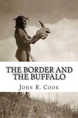 The Border and the Buffalo: An Untold Story of the Southwest Plains: The Bloody Border of Missouri and Kansas. The story of the Slaughter of the B by John R. Cook