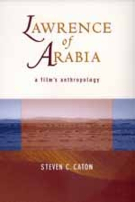 Lawrence of Arabia: A Film's Anthropology by Steven C. Caton