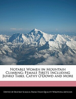 Notable Women in Mountain Climbing: Female Firsts Including Junko Tabei, Cathy O'Dowd and More by Beatriz Scaglia