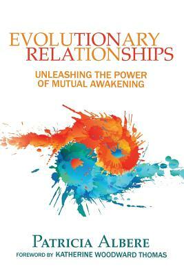 Evolutionary Relationships: Unleashing the Power of Mutual Awakening by Patricia Albere