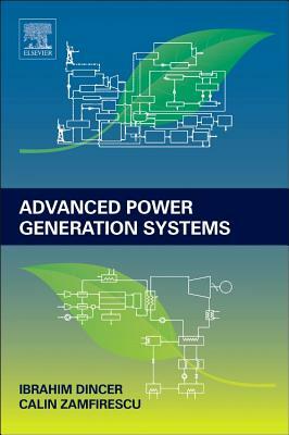 Advanced Power Generation Systems by Ibrahim Dincer, Calin Zamfirescu