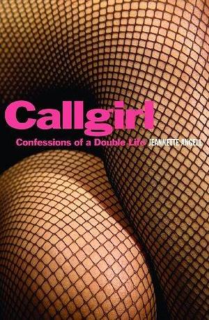 Callgirl: Confessions of a Double Life by Jeannette Angell, Jeannette Angell