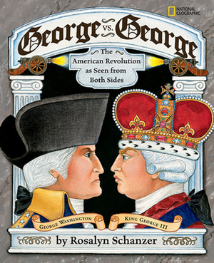 George vs. George: The American Revolution as Seen from Both Sides by Rosalyn Schanzer