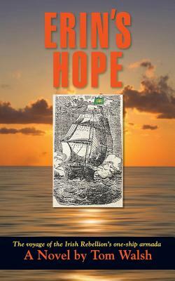 Erin's Hope: The Voyage of the Irish Rebellion's One-Ship Armada by Tom Walsh