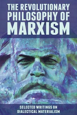 The Revolutionary Philosophy of Marxism: Selected Writings on Dialectical Materialism by 
