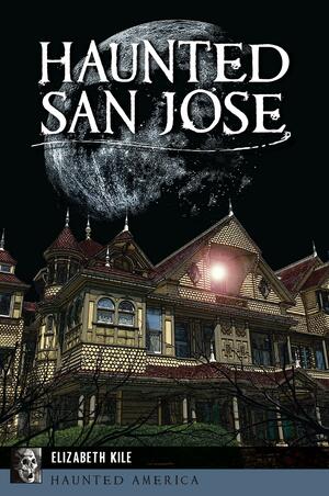 Haunted San Jose by Elizabeth Kile