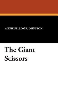 The Giant Scissors by Annie Fellows Johnston