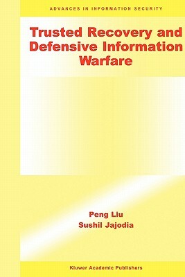 Trusted Recovery and Defensive Information Warfare by Peng Liu, Sushil Jajodia