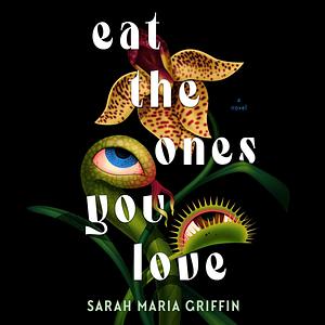 Eat the Ones You Love by Sarah Maria Griffin