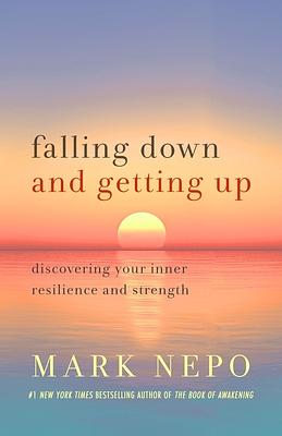 Falling Down and Getting Up: Discovering Your Inner Resilience and Strength by Mark Nepo