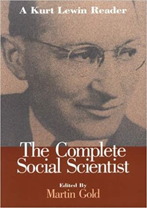 The Complete Social Scientist: A Kurt Lewin Reader by Martin Gold, Kurt Lewin