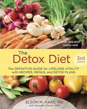 The Detox Diet : The Definitive Guide for Lifelong Vitality with Recipes, Menus, and Detox Plans by Elson M. Haas, Elson M. Haas, Daniella Chace