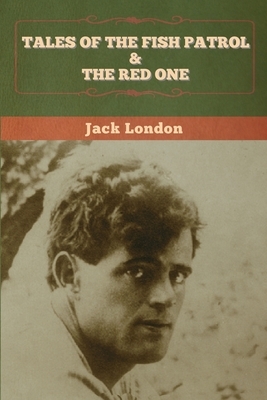 Tales of the Fish Patrol & The Red One by Jack London