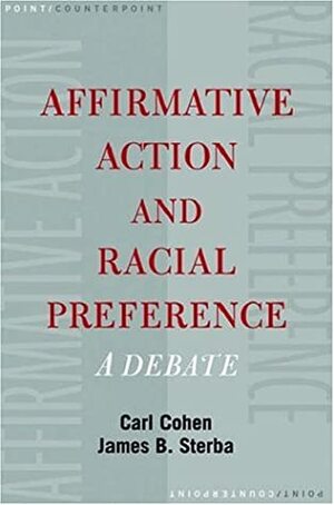 Affirmative Action and Racial Preferences: A Debate by Carl Cohen, James P. Sterba