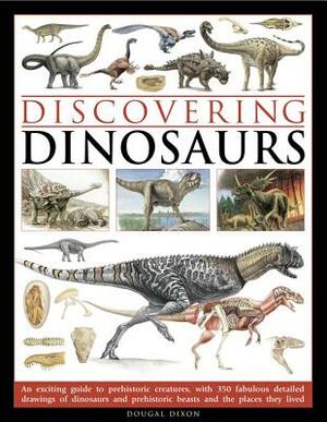 Discovering Dinosaurs: An Exciting Guide to Prehistoric Creatures, with 350 Fabulous Detailed Drawings of Dinosaurs and Prehistoric Beasts, a by Dougal Dixon