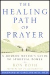 The Healing Path of Prayer: A Modern Mystic's Guide to Spiritual Power by Ron Roth