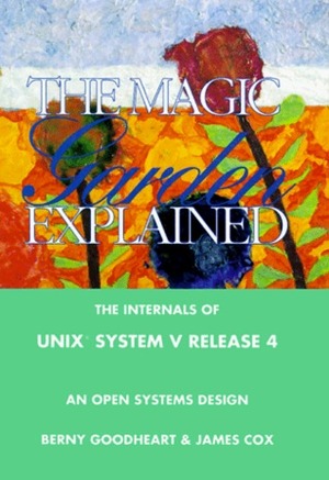 The Magic Garden Explained: The Internals of UNIX System V Release 4 an Open Systems Design by Berny Goodheart, James Cox