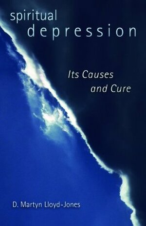 Spiritual Depression: Its Causes and Cure by D. Martyn Lloyd-Jones