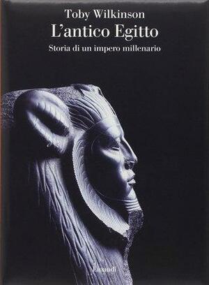 L'antico Egitto. Storia di un impero millenario by Toby Wilkinson