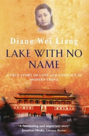 Lake With No Name: A True Story Of Love And Conflict In Modern China by Diane Wei Liang