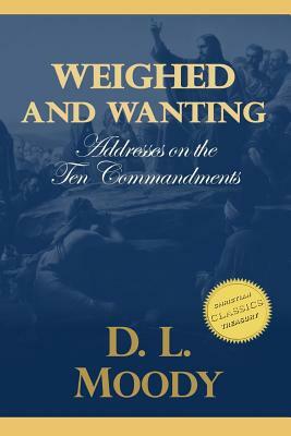 Weighed and Wanting: Addresses on the Ten Commandments by D. L. Moody
