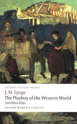 The Playboy of the Western World and Other Plays: Riders to the Sea; The Shadow of the Glen; The Tinker's Wedding; The Well of the Saints; The Playboy ... of the Sorrows (Oxford World's Classics) by Synge J. M. (2009-01-01) Paperback by J.M. Synge, J.M. Synge