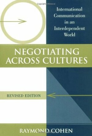 Negotiating Across Cultures: International Communication in an Interdependent World (Cross-Cultural Negotiation Books) by Raymond Cohen