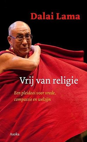Vrij van religie: Een pleidooi voor vrede, compassie en welzijn by Dalai Lama XIV