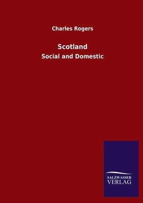 Scotland: Social and Domestic by Charles Rogers