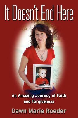 It Doesn't End Here: An Amazing Journey of Faith and Forgiveness by Andrea Markowitz, Pamela Goodfellow, Dawn Marie Roeder