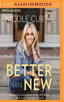 Better Than New: Lessons I've Learned from Saving Old Homes (and How They Saved Me) by Nicole Curtis