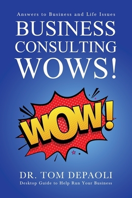 Business Consulting Wows!: Answers to Life and Business Issues by Tom Depaoli