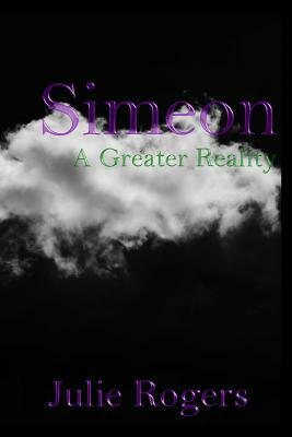 Simeon: A Greater Reality by Julie Rogers
