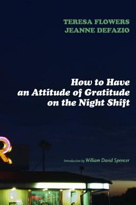 How to Have an Attitude of Gratitude on the Night Shift by Teresa Flowers, Jeanne Defazio, William David Spencer