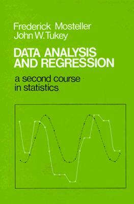 Data Analysis and Regression: A Second Course in Statistics by John Tukey, Frederick Mosteller