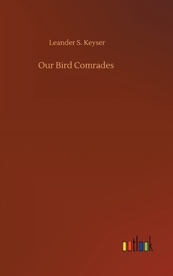 Our Bird Comrades by Leander S. Keyser