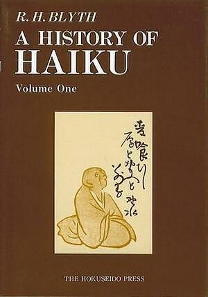 A History of Haiku, Volume 1: From the Beginnings up to Issa by R.H. Blyth