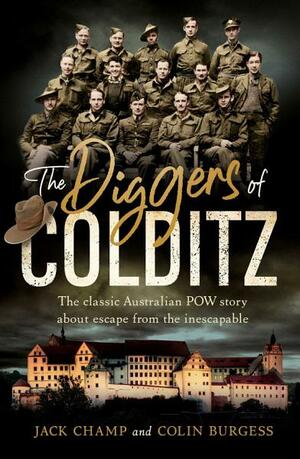 The Diggers of Colditz: The classic Australian POW story about escape from the impossible by Colin Burgess, Jack Champ
