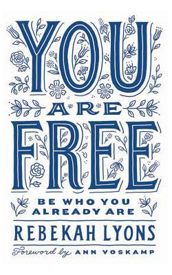 You Are Free: Be Who You Already Are by Rebekah Lyons