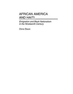 African America and Haiti: Emigration and Black Nationalism in the Nineteenth Century by Chris Dixon