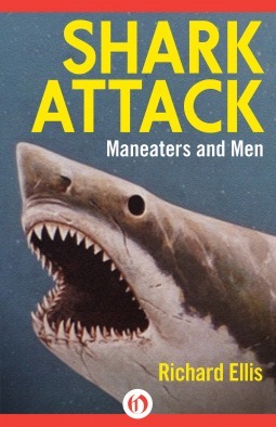 Shark Attack: Maneaters and Men by Richard Ellis