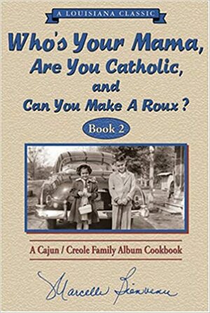 Who's Your Mama, Are You Catholic & Can You Make A Roux? (Book 2): A Cajun / Creole Family Album Cookbook by Marcelle Bienvenu