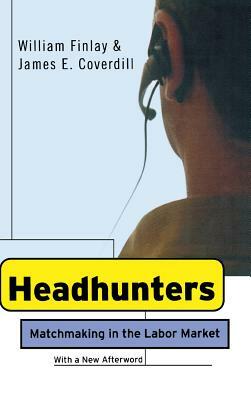 Headhunters: Matchmaking in the Labor Market by William Finlay, James E. Coverdill