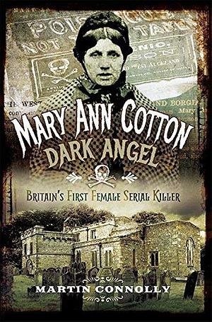 Mary Ann Cotton: Dark Angel: Britain's First Female Serial Killer by Martin Connolly, Martin Connolly