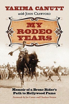 My Rodeo Years: Memoir of a Bronc Rider's Path to Hollywood Fame by John Crawford, Yakima Canutt