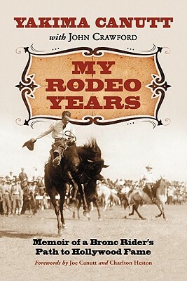 My Rodeo Years: Memoir of a Bronc Rider's Path to Hollywood Fame by Yakima Canutt, John Crawford