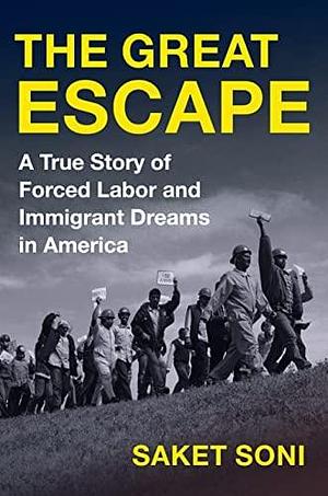 The Great Escape: A True Story of Forced Labor and Immigrant Dreams in America by Saket Soni