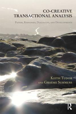 Co-Creative Transactional Analysis: Papers, Responses, Dialogues, and Developments by Graeme Summers