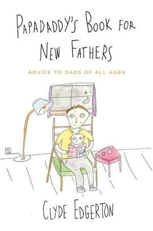 Papadaddy's Book for New Fathers: Advice to Dads of All Ages by Clyde Edgerton